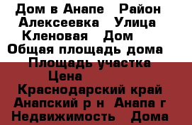 Дом в Анапе › Район ­ Алексеевка › Улица ­ Кленовая › Дом ­ 2 › Общая площадь дома ­ 99 › Площадь участка ­ 150 › Цена ­ 4 650 000 - Краснодарский край, Анапский р-н, Анапа г. Недвижимость » Дома, коттеджи, дачи продажа   . Краснодарский край